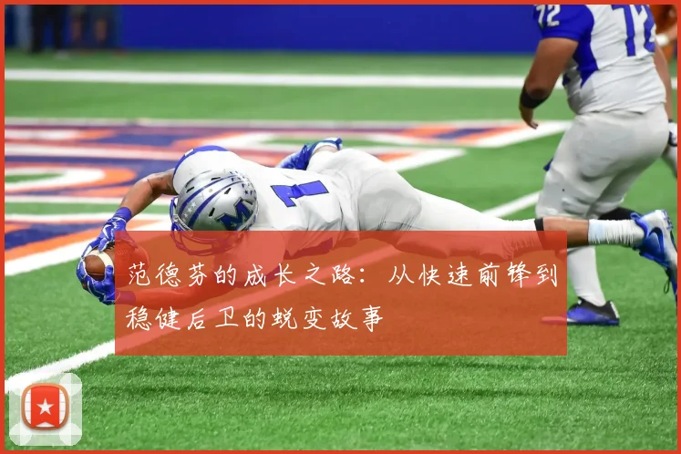 范德芬的成长之路：从快速前锋到稳健后卫的蜕变故事